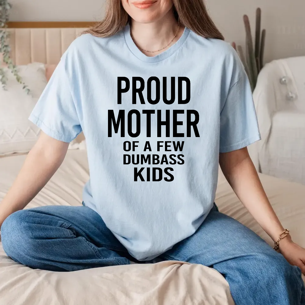Funny Mother Day Gift, Proud Mother Of A Few Dumbass Kids Shirt, Christmas Funny Women's Shirt, Mom Funny Shirt, Gift For Mom, Unisex T-Shirt, Gifts For Mama From Daughter Son, Short Sleeve Tee Shirt